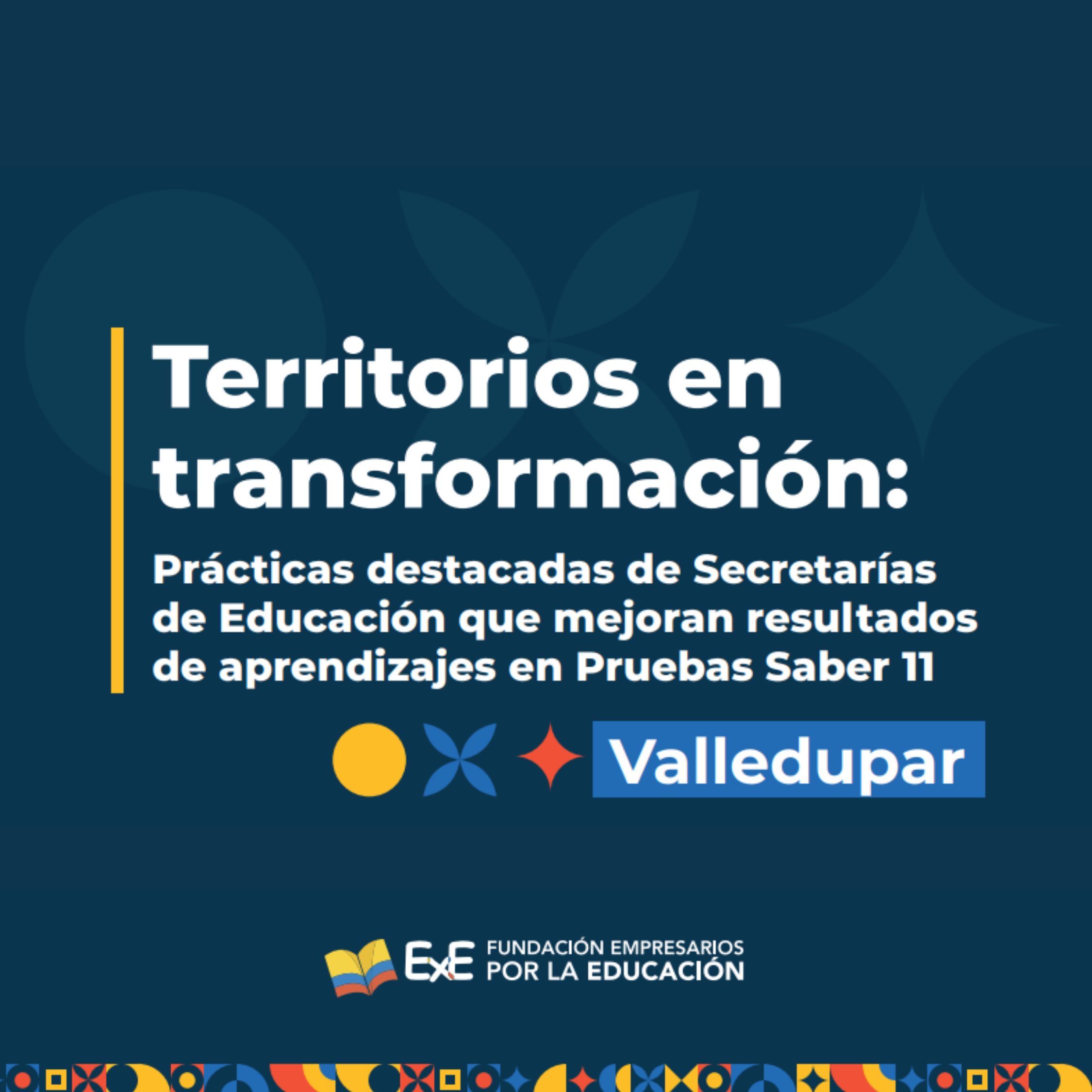 Territorios en transformación: Prácticas destacadas de Secretarías de Educación que mejoran resultados de aprendizajes en Pruebas Saber 11. – Caso Valledupar