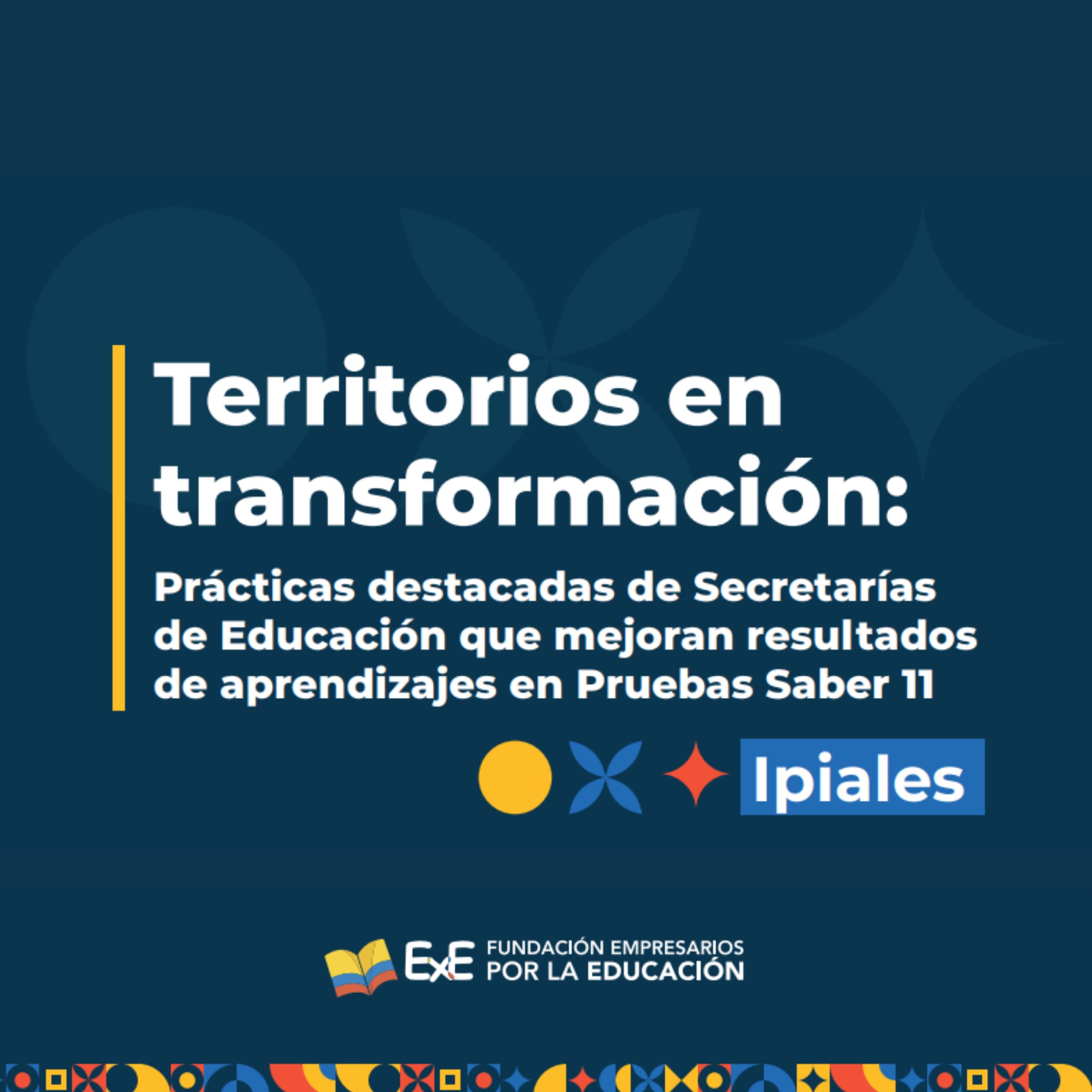 Territorios en transformación: Prácticas destacadas de Secretarías de Educación que mejoran resultados de aprendizajes en Pruebas Saber 11. – Caso Ipiales