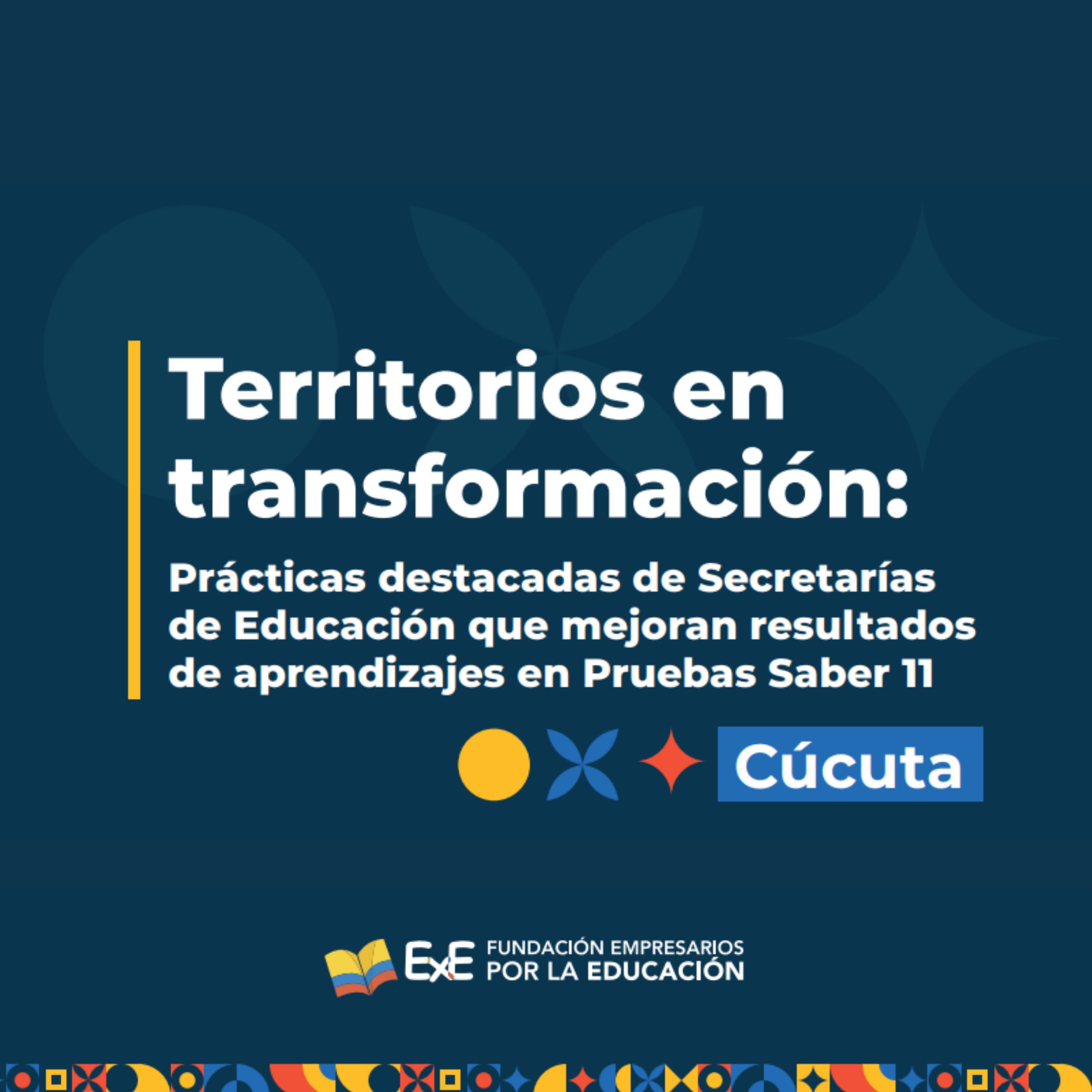 Territorios en transformación: Prácticas destacadas de Secretarías de Educación que mejoran resultados de aprendizajes en Pruebas Saber 11. – Caso Cúcuta