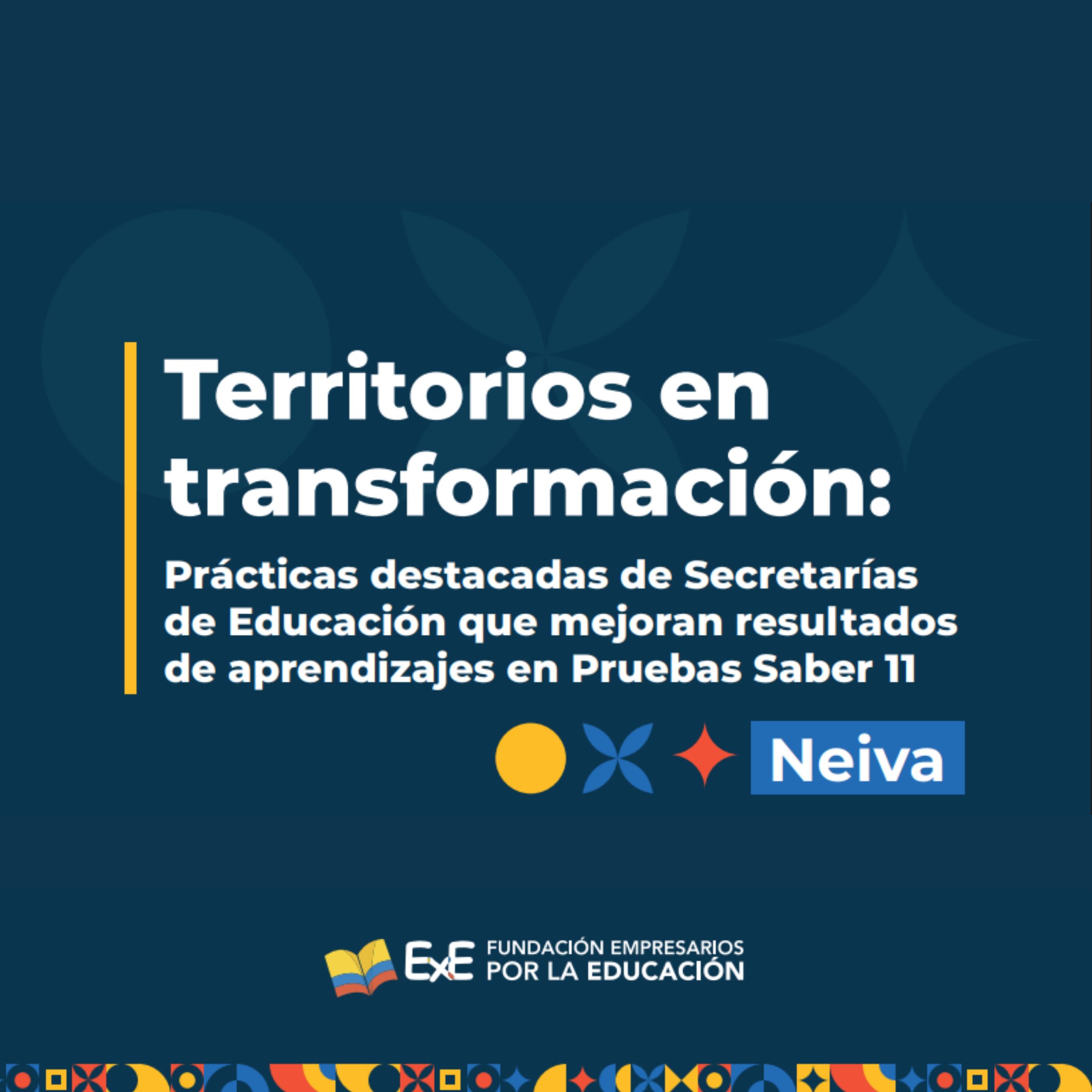 Territorios en transformación: Prácticas destacadas de Secretarías de Educación que mejoran resultados de aprendizajes en Pruebas Saber 11. – Caso Neiva