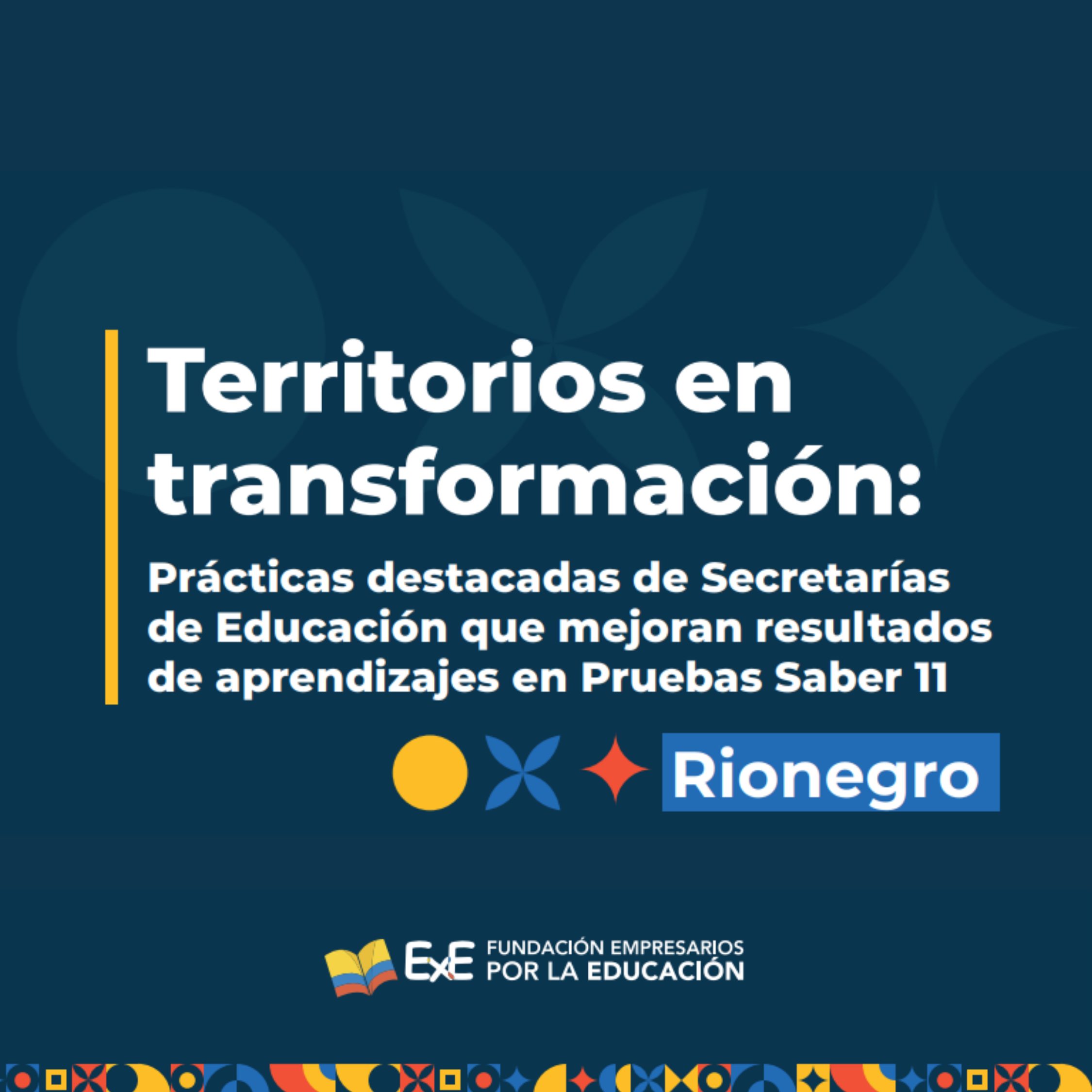 Territorios en transformación: Prácticas destacadas de Secretarías de Educación que mejoran resultados de aprendizajes en Pruebas Saber 11. – Caso Rionegro